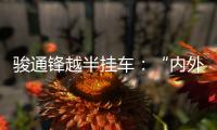 骏通锋越半挂车
：“内外兼修”加速致富路�！