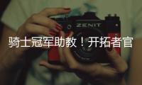 骑士冠军助教！开拓者官方	�：詹姆斯