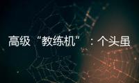 高级“教练机”	
：个头虽小
，但实战能力强丨2022航展