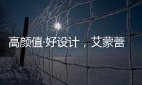 高颜值·好设计，艾蒙蕾诗寝居助力精致悦己生活