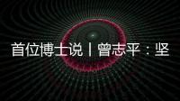 首位博士说丨曾志平
：坚守正确就是意义所在