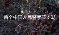 首个中国人民警察节：湖南表彰一批“最美基层民警”