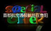 首都航空通报航班在贵阳起飞滑跑中现机械故障：及时中断起飞