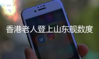 香港老人登上山东舰数度哽咽	：我们都要好好爱我们的国家