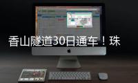 香山隧道30日通车！珠海高新区15分钟生活圈加速成型