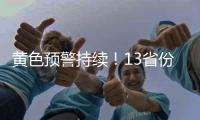 黄色预警持续！13省份有大到暴雨，四川重庆有大暴雨