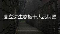 鼎立达生态板十大品牌匠心为本，品质为根