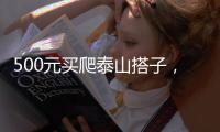 500元买爬泰山搭子
，“他能提供情绪价值”