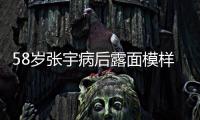 58岁张宇病后露面模样变苍老	
，曾为别的女人，和妻子分手5次