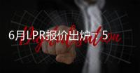 6月LPR报价出炉：5年期和1年期利率均维持不变