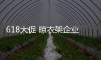618大促 晾衣架企业靠产品和服务制胜