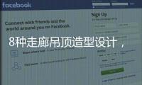 8种走廊吊顶造型设计，哪种更适合你的审美
