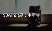 90win出品：中甲赛季大盘点 特莱仕�、卓尔冲超