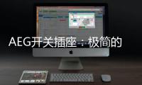 AEG开关插座：极简的高品质生活体验