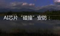 AI芯片“碰撞”安防：巨头何以痴迷自研?