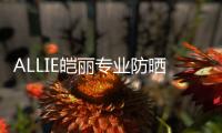 ALLIE皑丽专业防晒
，贴心呵护露营体验