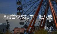 A股首季成绩单
：近八成上市公司盈利