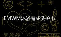 EMWM沐浴露成洗护市场热门，满足消费者深层需求