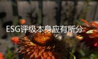 ESG评级本身应有所分类，结果不能简单化