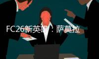 FC26新英雄：萨莫拉诺、萨尔加多、德罗西、艾马尔在列