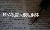 FIFA发言人谈世俱杯半决赛球票上涨：票价根据供需情况调整