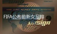 FIFA公布最新女足排名：中国女足升至第14
