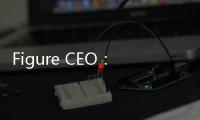 Figure CEO：将在四年内部署10万台人形机器人