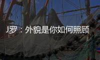 J罗

：外貌是你如何照顾身体的结果，也取决于父母给你的良好基因
