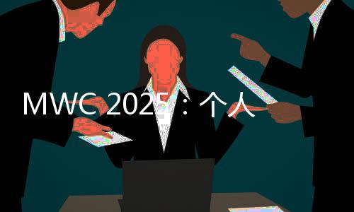 在正在举行的想让MWC 2025上