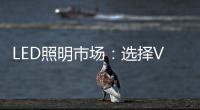 LED照明市场：选择VS努力 哪个更重要？