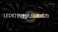 LED灯饰十大品牌成为一枝独秀的方法