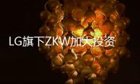 LG旗下ZKW加大投资基础设施和研发，扩产汽车照明