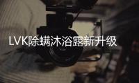LVK除螨沐浴露新升级：少走弯路，除螨更养肤