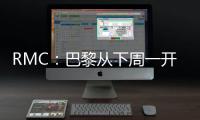 RMC
：巴黎从下周一开始放假
�，球队8月4日集合体检&次日开始训练