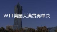 WTT美国大满贯男单决赛：王楚钦4