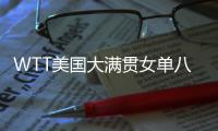 WTT美国大满贯女单八强出炉�：国乒下半区失守