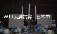 WTT大满贯赛：日本单打11胜3负！伊藤美诚大逆转，张本兄妹晋级
