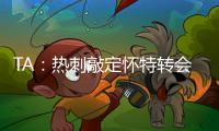 TA：热刺敲定怀特转会，球员即将前往接受体检