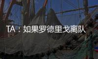 TA：如果罗德里戈离队，皇马没有签下替代者的计划