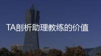 TA剖析助理教练的价值与影响力：他们已经是球队成败关键角色