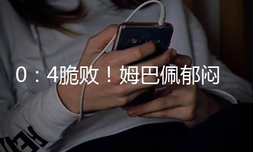 就这样欧冠之王0�
：4脆败
