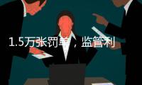 1.5万张罚单�，监管利剑刺向哪些金融机构	？｜2024年度“金标杆”