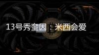 13号秀奎因：米西会爱上跟我一起打球的 因为我会不停给他送空接