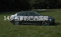 14岁当爹的巴西国脚，28岁来中超了
