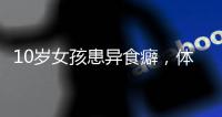 10岁女孩患异食癖	�，体内惊现“头发巨石”