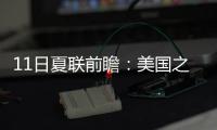 11日夏联前瞻：美国之子PK美国太子引爆球市 榜眼战探花因伤推迟