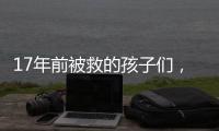 17年前被救的孩子们，如今闪闪发光！
