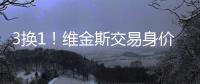 3换1
！维金斯交易身价曝光！热火又在敲诈湖人