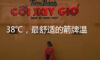 38℃
，最舒适的箭牌温度