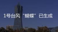 1号台风“蝴蝶”已生成！预测路径、登陆地点�、对广东的影响→